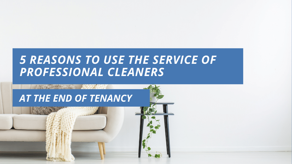 5 Reasons to Use the Service of Professional Cleaners at the End of Tenancy