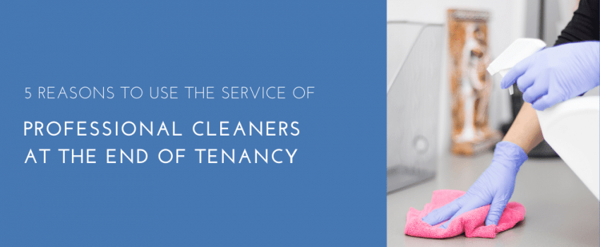 5 Reasons To Use The Service Of Professional Cleaners At The End Of Tenancy