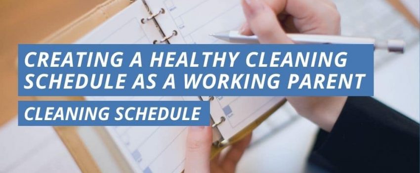 Creating A Healthy Cleaning Schedule As A Working Parent