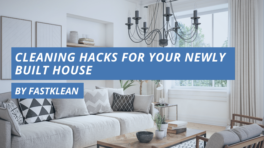 Cleaning Hacks for Your Newly Built House