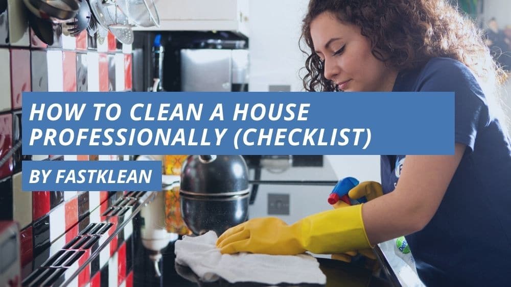 How to Clean a House Professionally (Checklist)