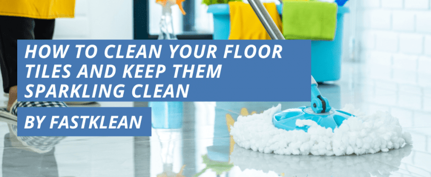 How To Clean Your Floor Tiles And Keep Them Sparkling Clean