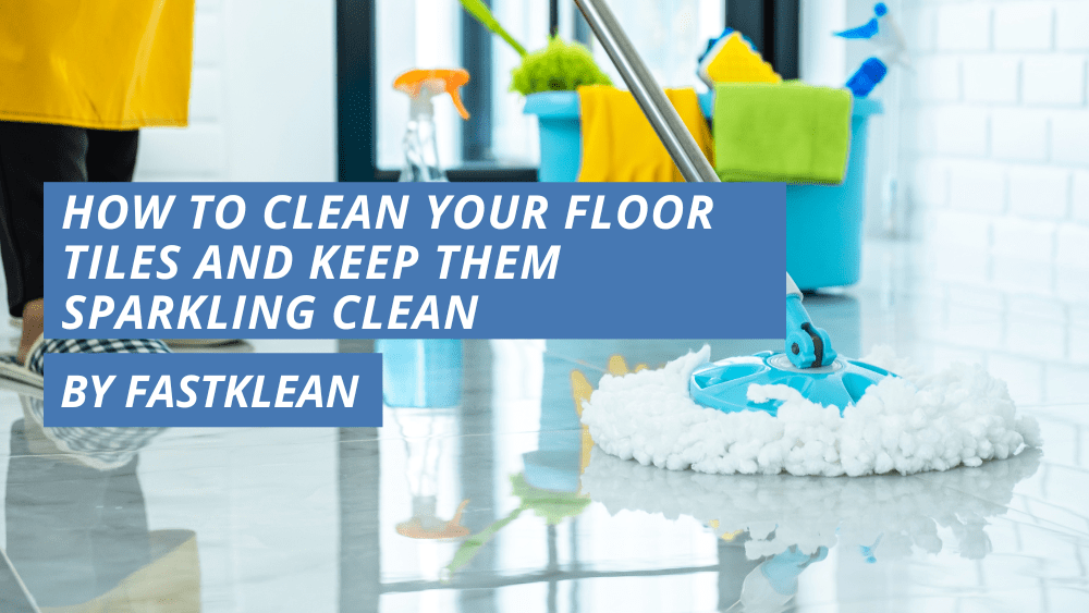 How To Clean Your Floor Tiles and Keep Them Sparkling Clean