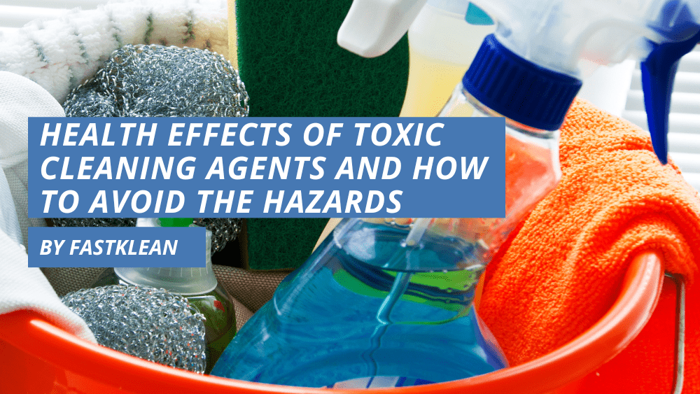 Health Effects of Toxic Cleaning Agents and How to Avoid The Hazards