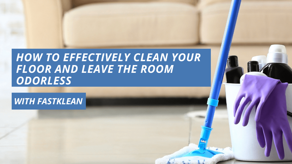 How To Effectively Clean Your Floor And Leave The Room Odorless