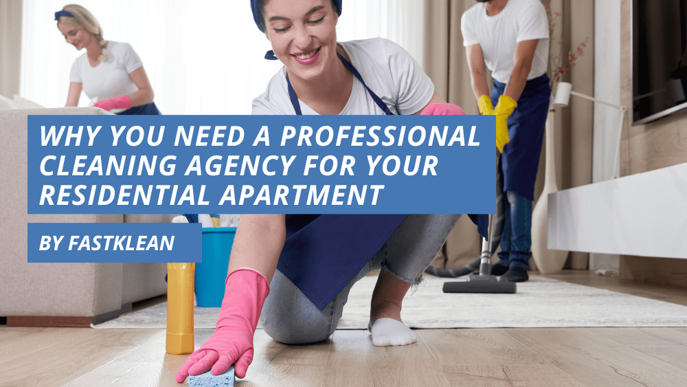 Why You Need A Professional Cleaning Agency for Your Residential Apartment