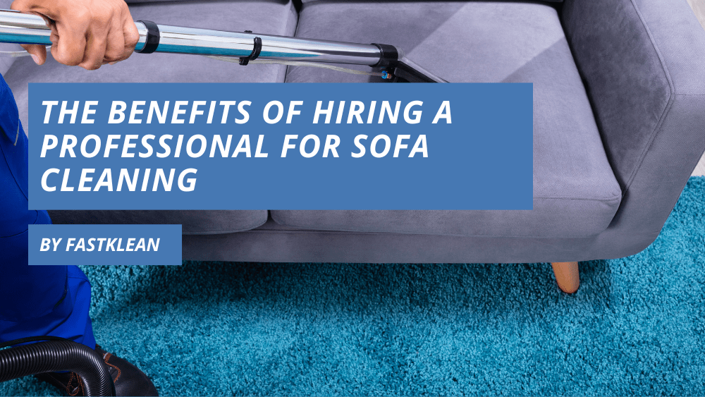 The Benefits of Hiring a Professional for Sofa Cleaning