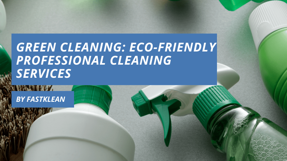 Green Cleaning: Eco-Friendly Professional Cleaning Services