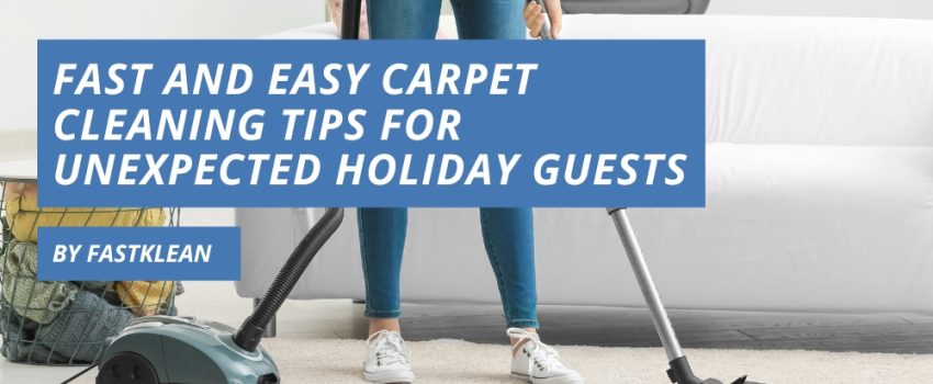 Fast And Easy Carpet Cleaning Tips For Unexpected Holiday Guests